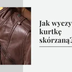 Jak czyścić kurtkę skórzaną w domu? Unikaj pralki! Poradnik